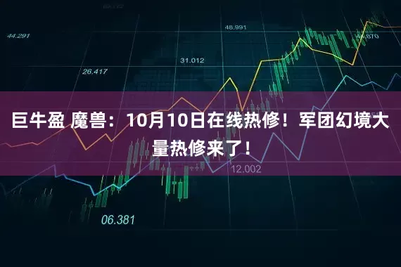 巨牛盈 魔兽：10月10日在线热修！军团幻境大量热修来了！