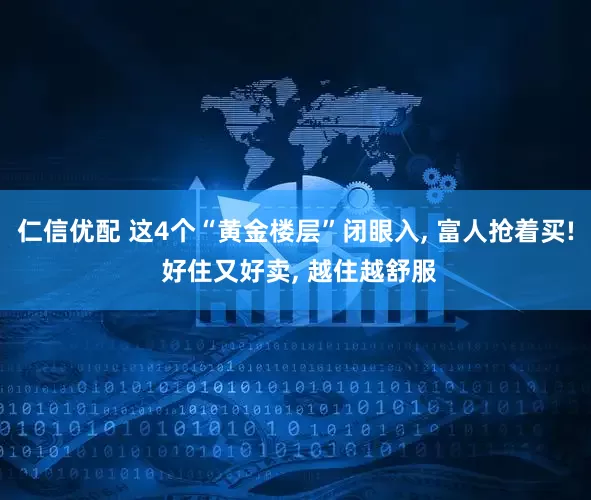 仁信优配 这4个“黄金楼层”闭眼入, 富人抢着买! 好住又好卖, 越住越舒服